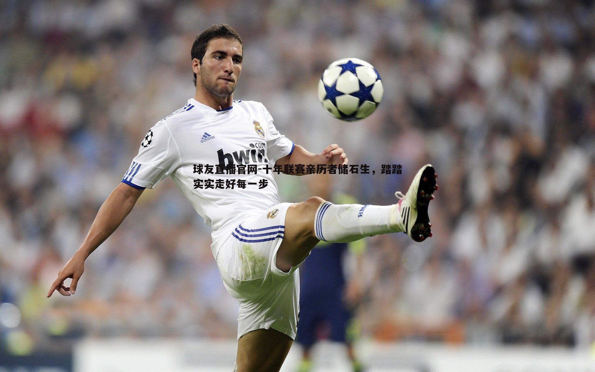 十年联赛亲历者储石生，踏踏实实走好每一步